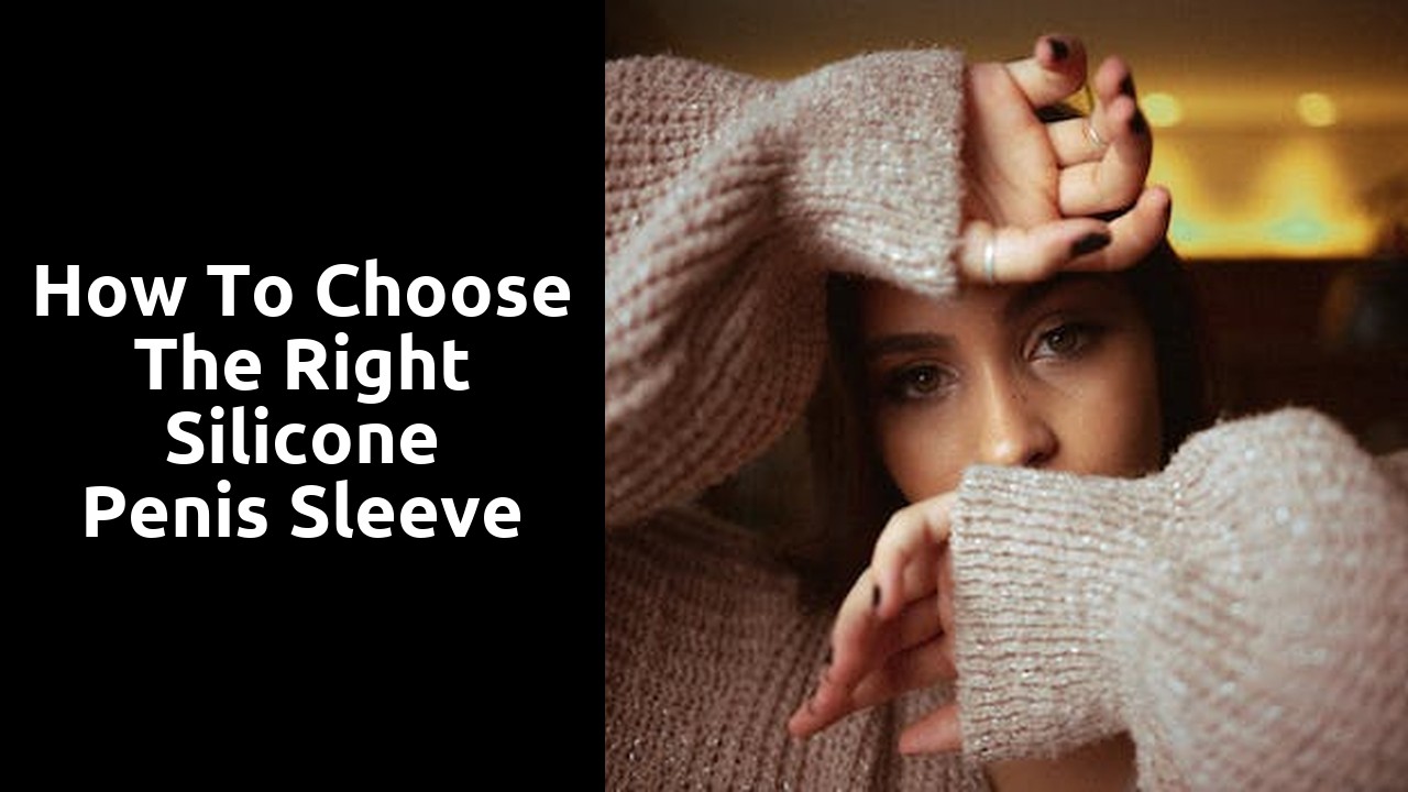 How to Choose the Right Silicone Penis Sleeve